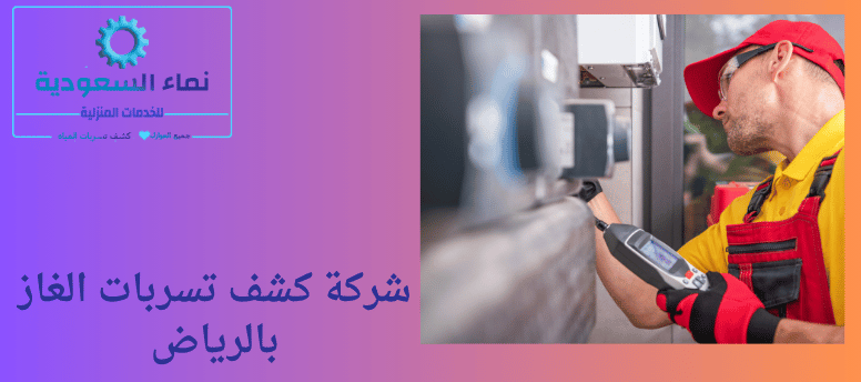 كشف تسربات الغاز بالرياض 