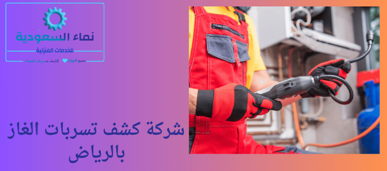 كشف تسربات الغاز بالرياض | علامات التسرب وطرق الفحص بدون تكسير0506065042